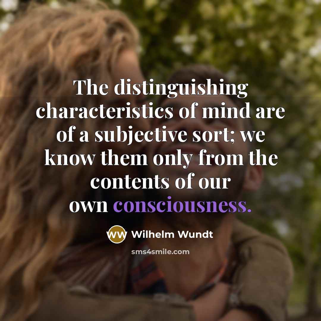 “The distinguishing characteristics of mind are of a subjective sort;…” quote by Wilhelm Wundt