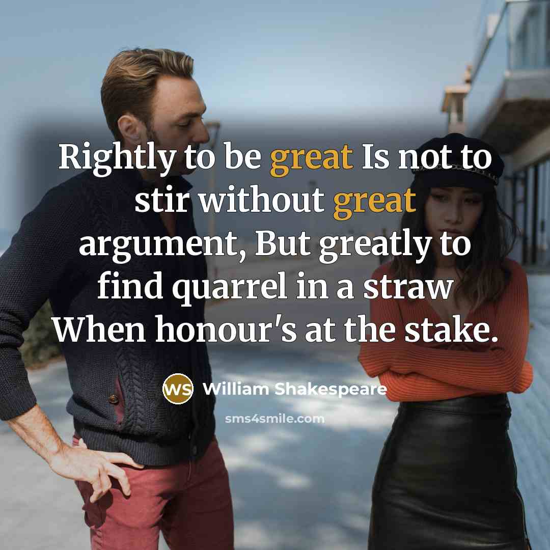 “Rightly to be great Is not to stir without great…” quote by William Shakespeare
