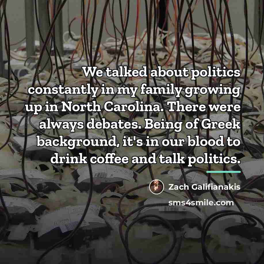 “We talked about politics constantly in my family growing up…” quote by Zach Galifianakis