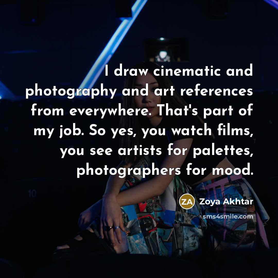 “I draw cinematic and photography and art references from everywhere.…” quote by Zoya Akhtar