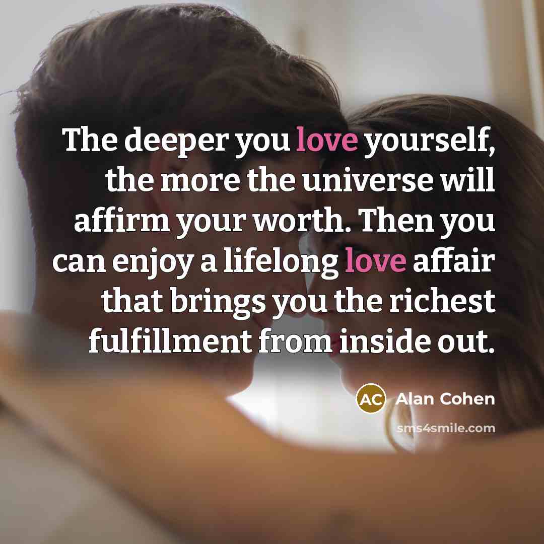 “The deeper you love yourself, the more the universe will…” quote by Alan Cohen