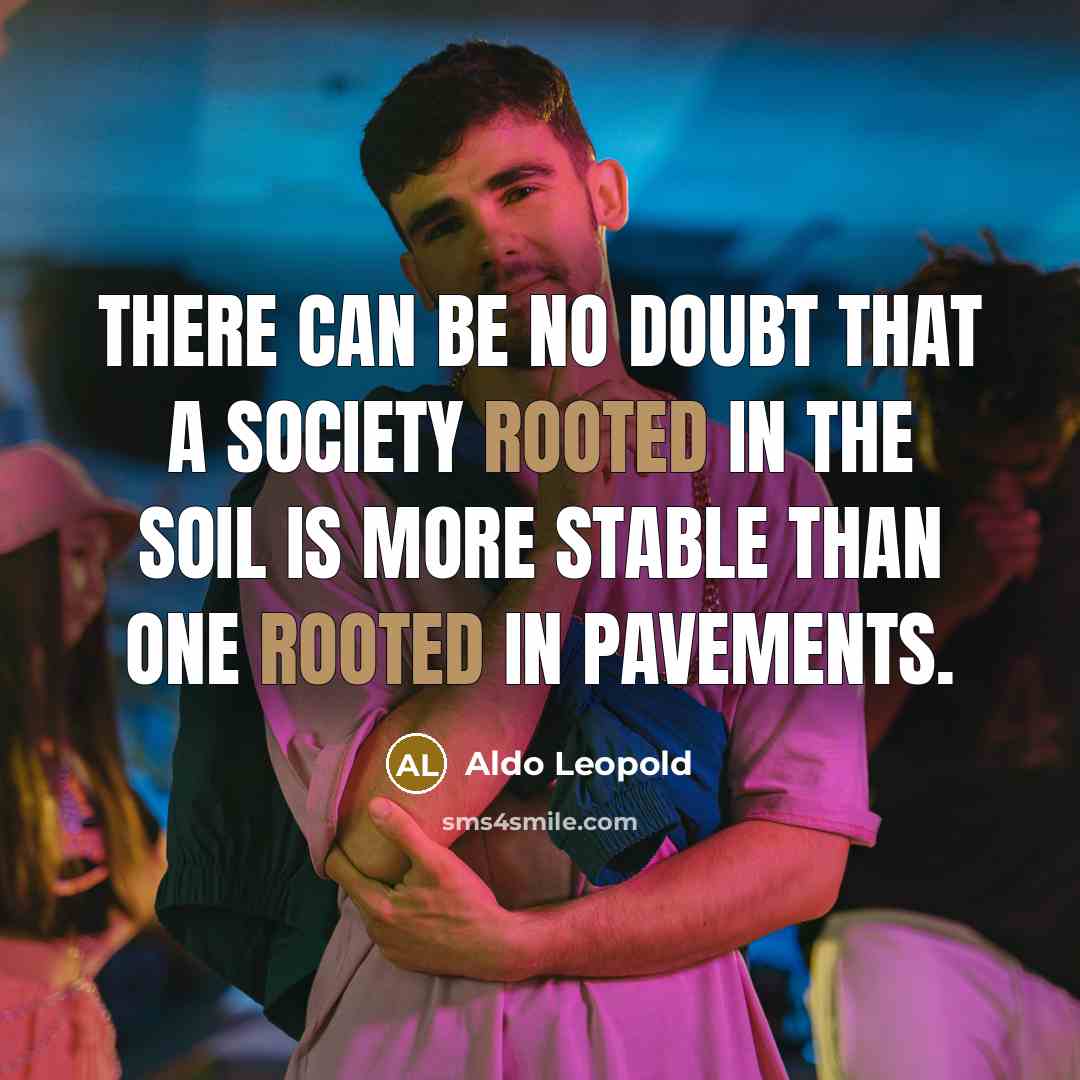 “There can be no doubt that a society rooted in…” quote by Aldo Leopold