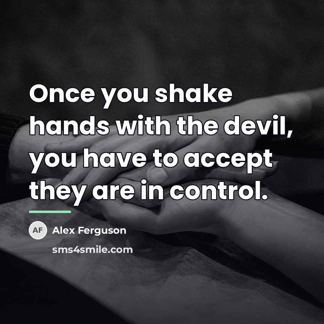“Once you shake hands with the devil, you have to…” quote by Alex Ferguson