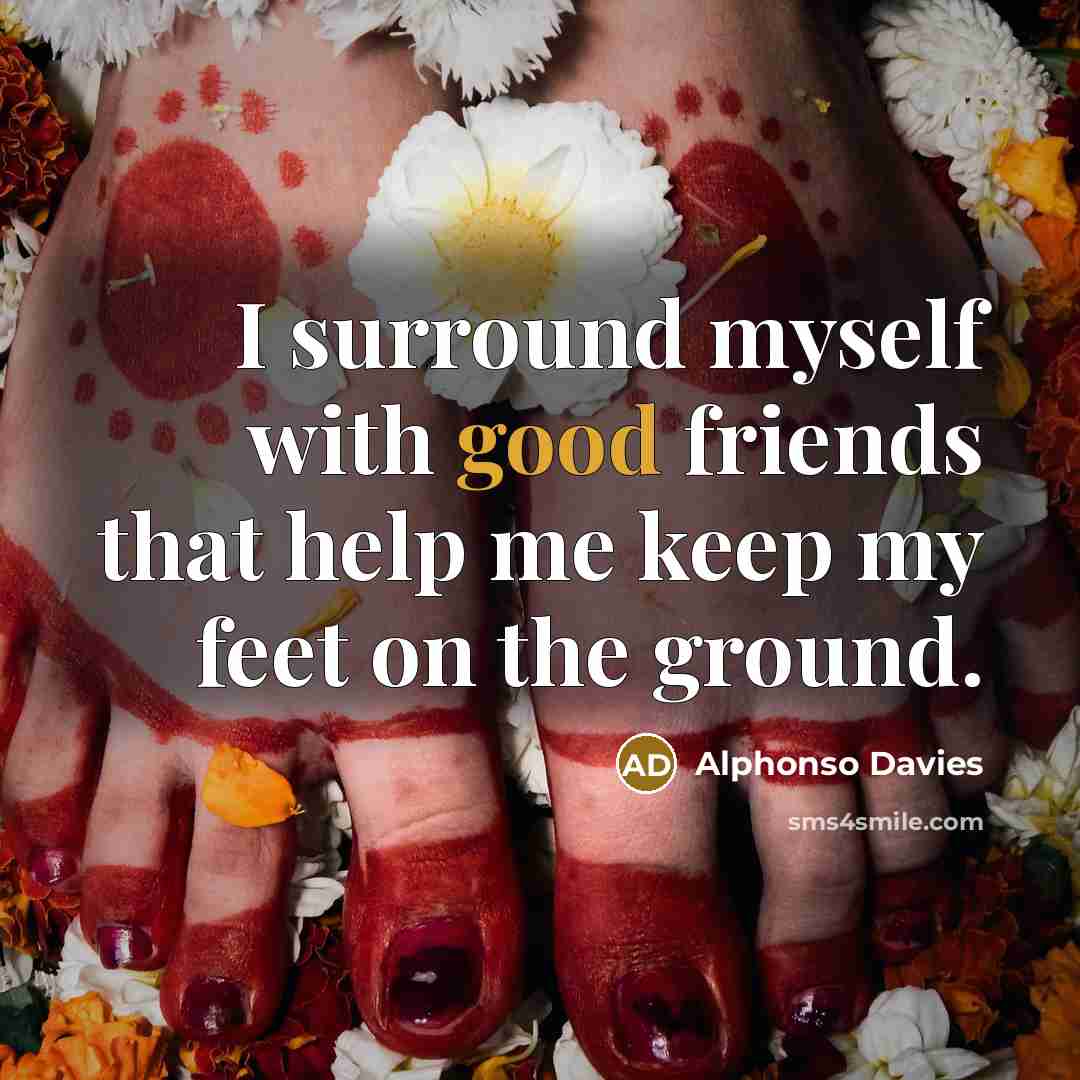 “I surround myself with good friends that help me keep…” quote by Alphonso Davies