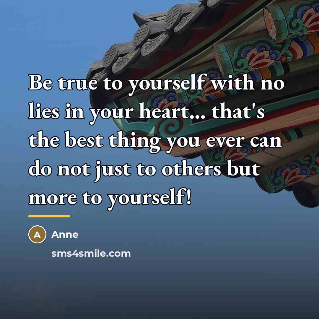 “Be true to yourself with no lies in your heart...…” quote by Anne