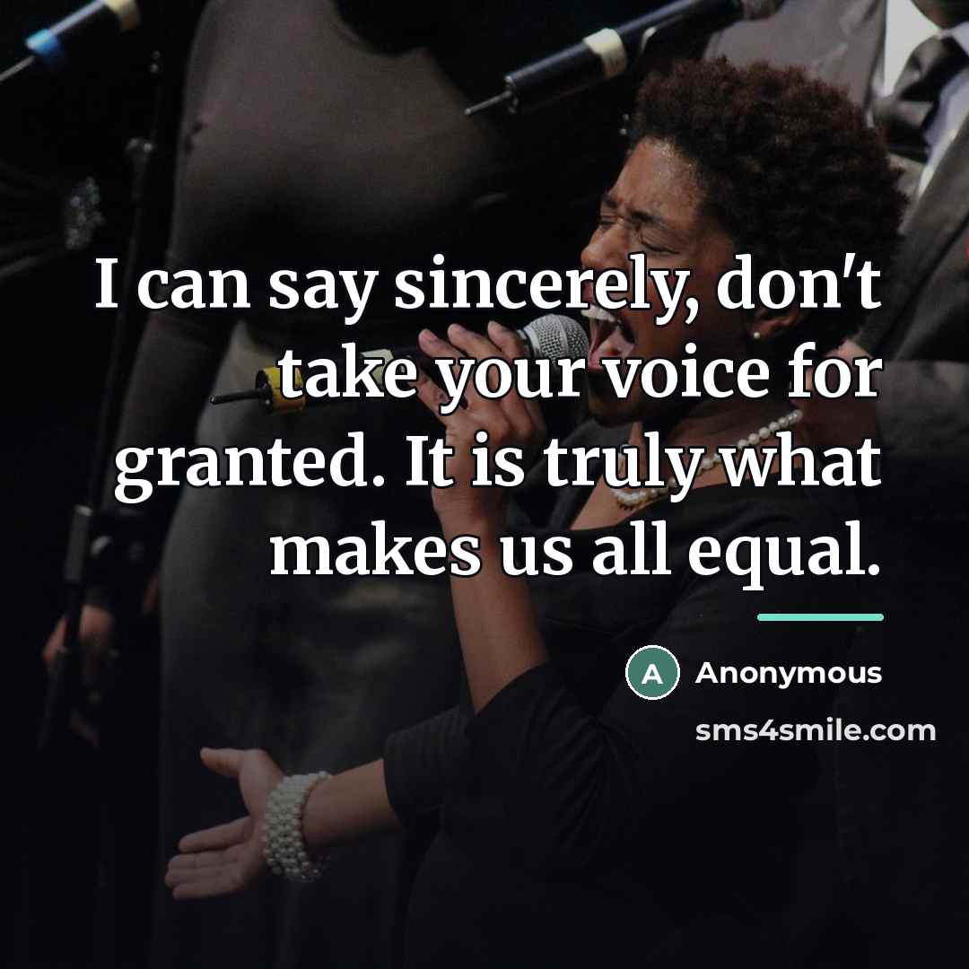 “I can say sincerely, don't take your voice for granted.…” quote by Anonymous