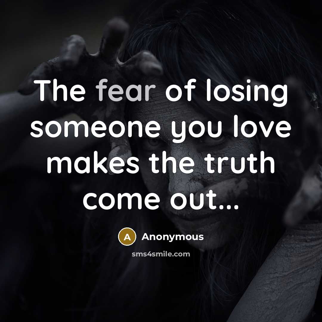 “The fear of losing someone you love makes the truth…” quote by Anonymous