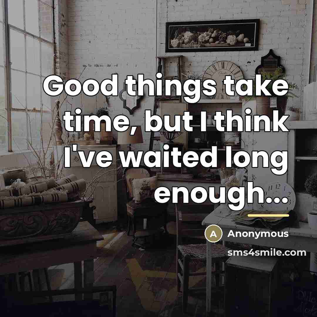 “Good things take time, but I think I've waited long…” quote by Anonymous