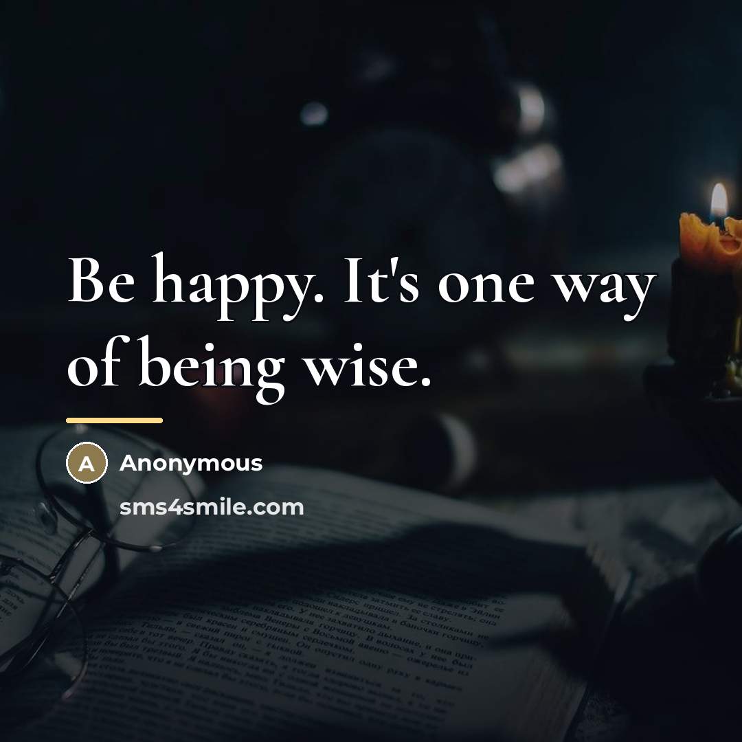“Be happy. It's one way of being wise.…” quote by Anonymous