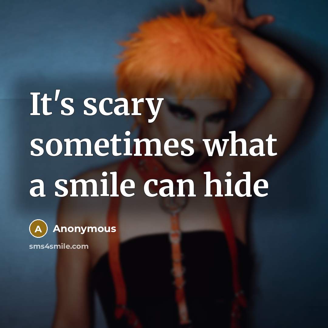 “It's scary sometimes what a smile can hide” quote by Anonymous