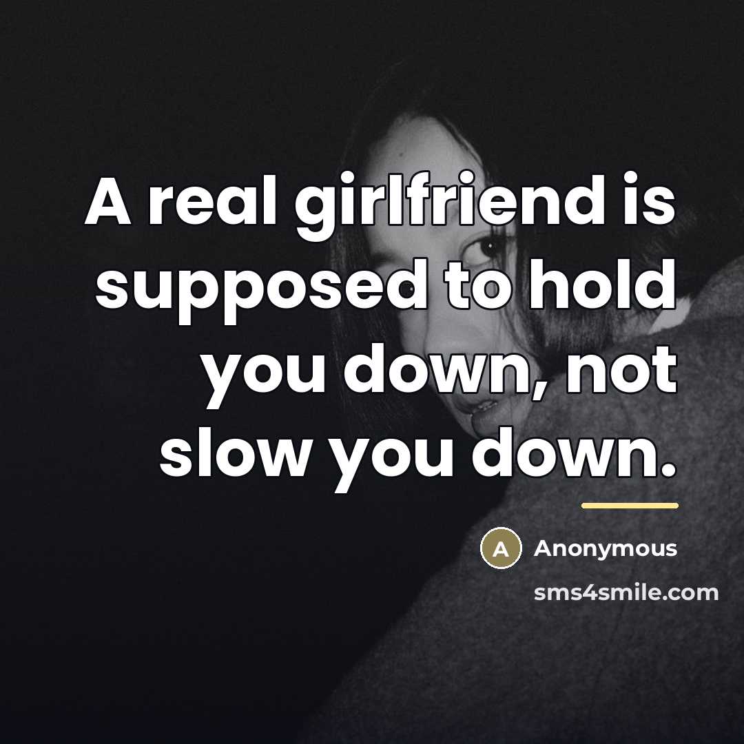 “A real girlfriend is supposed to hold you down, not…” quote by Anonymous