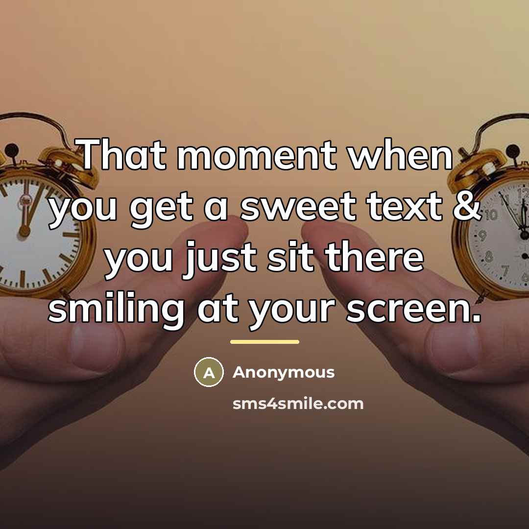“That moment when you get a sweet text & you…” quote by Anonymous