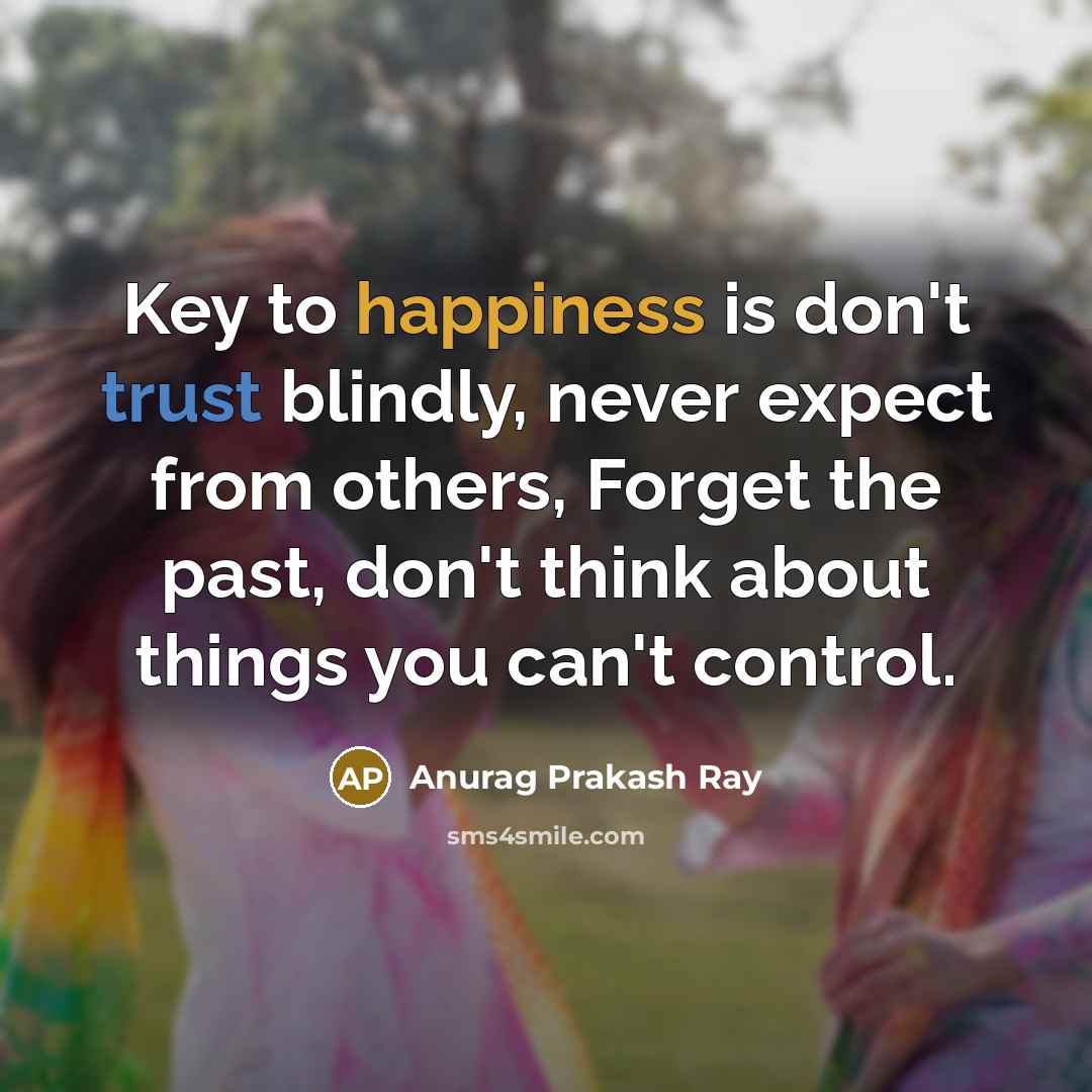 “Key to happiness is don't trust blindly, never expect from…” quote by Anurag Prakash Ray