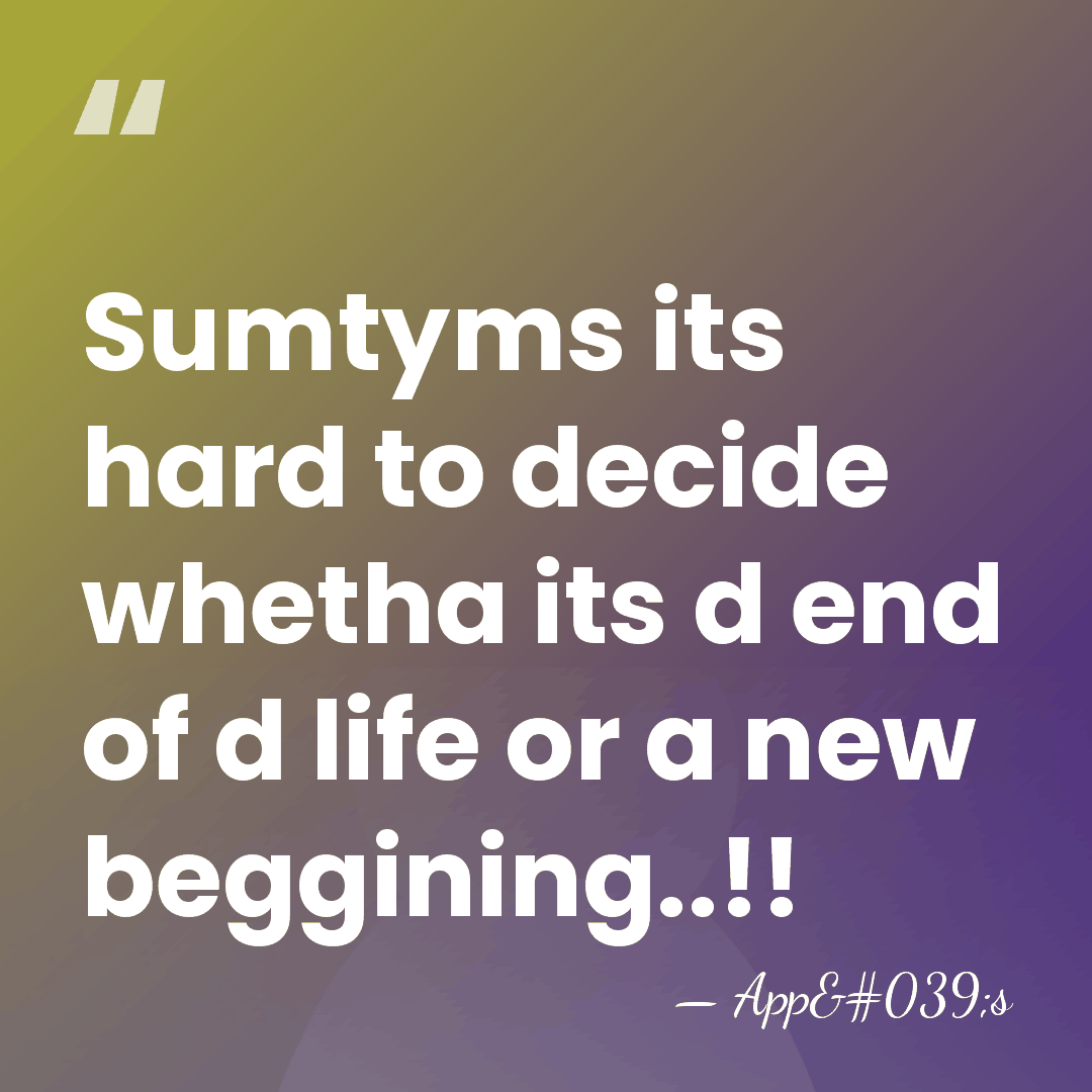 Sumtyms its hard to decide whetha its d end of d life&hellip; - App's