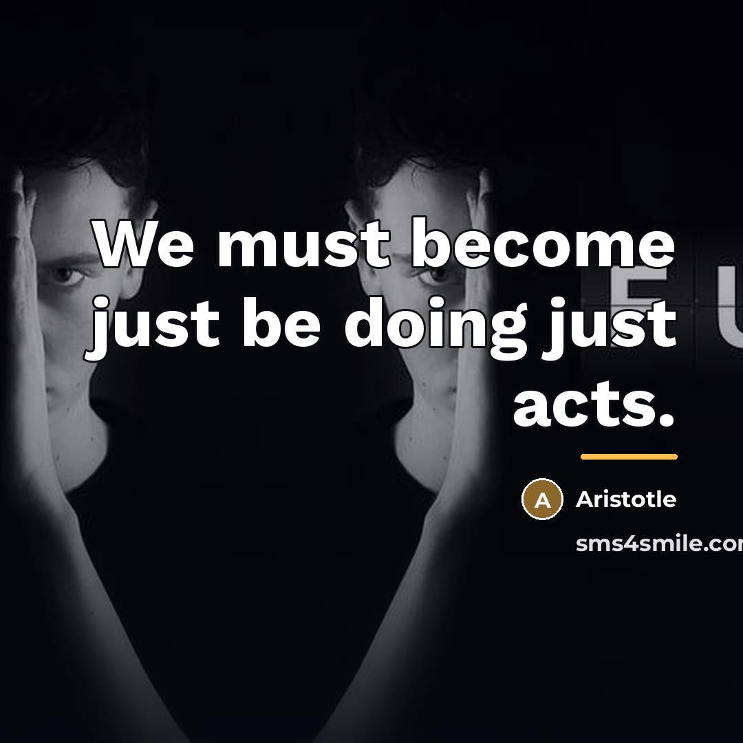 “We must become just be doing just acts.…” quote by Aristotle