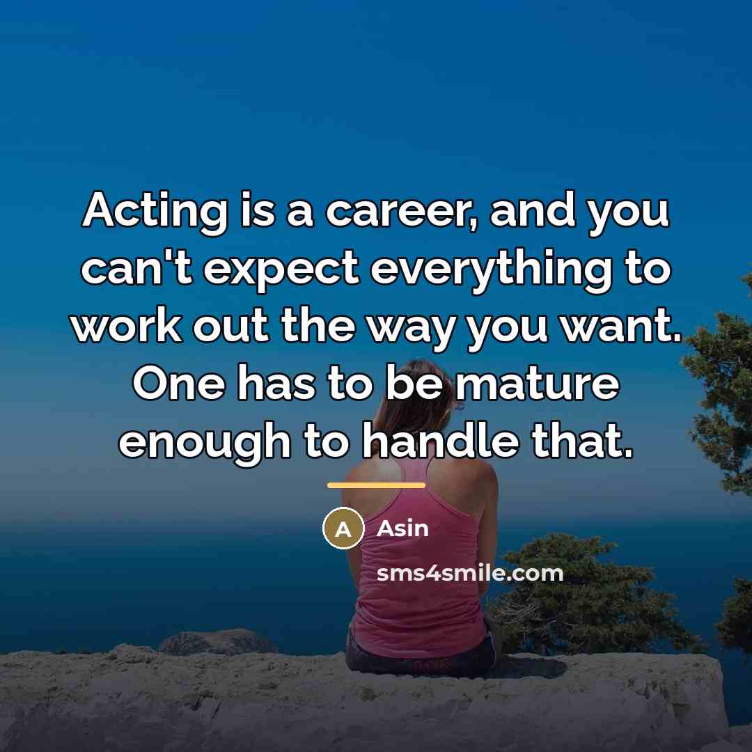 “Acting is a career, and you can't expect everything to…” quote by Asin