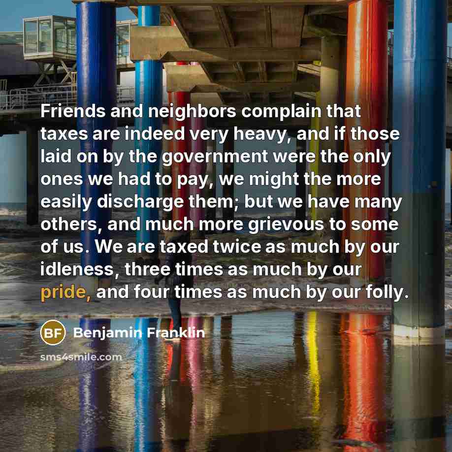 “Friends and neighbors complain that taxes are indeed very heavy,…” quote by Benjamin Franklin
