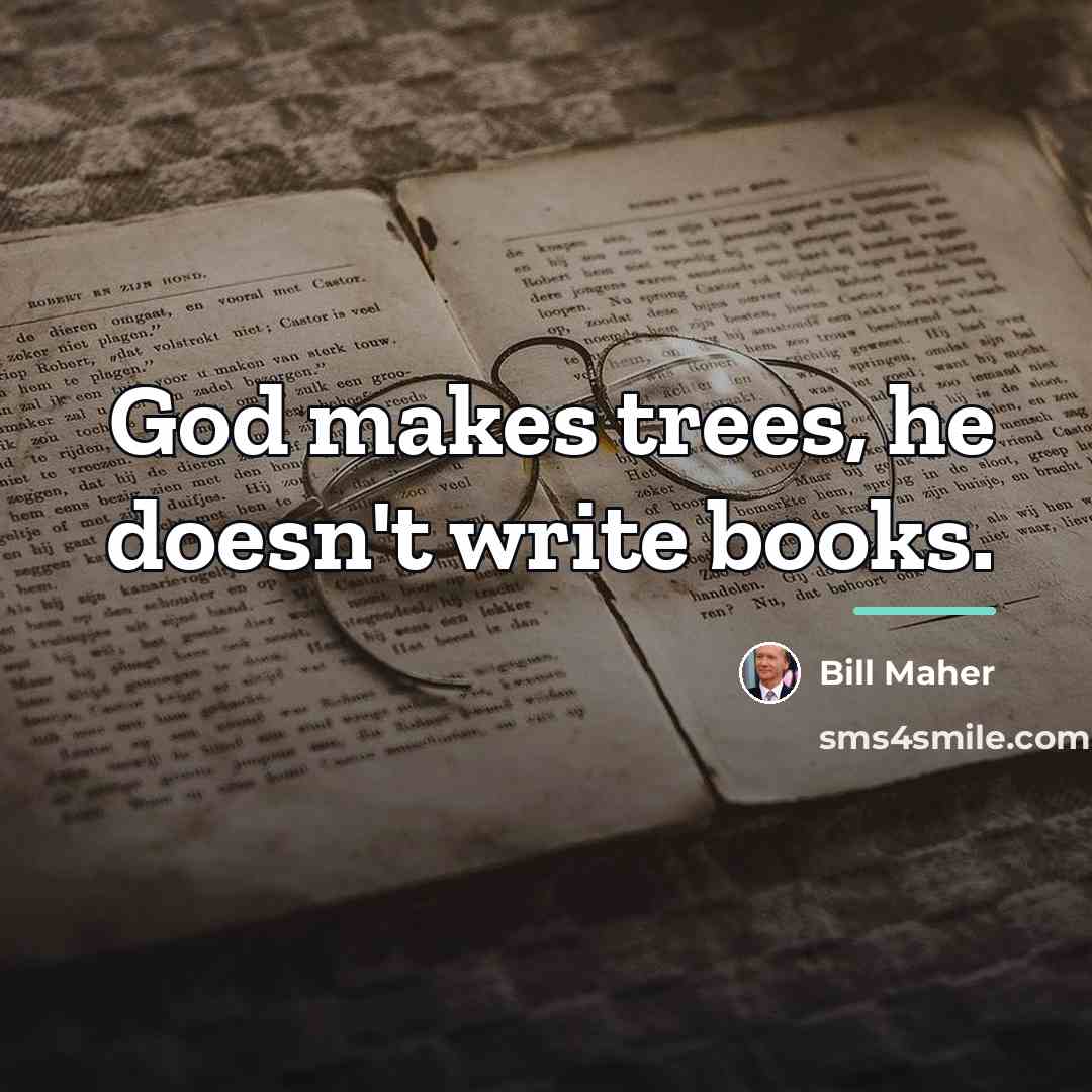 “God makes trees, he doesn't write books.…” quote by Bill Maher