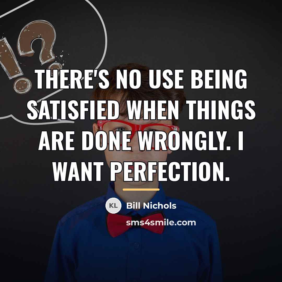 “There's no use being satisfied when things are done wrongly.…” quote by Bill Nichols