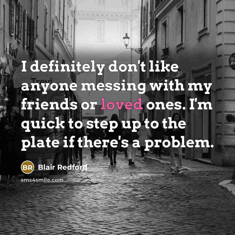 “I definitely don't like anyone messing with my friends or…” quote by Blair Redford