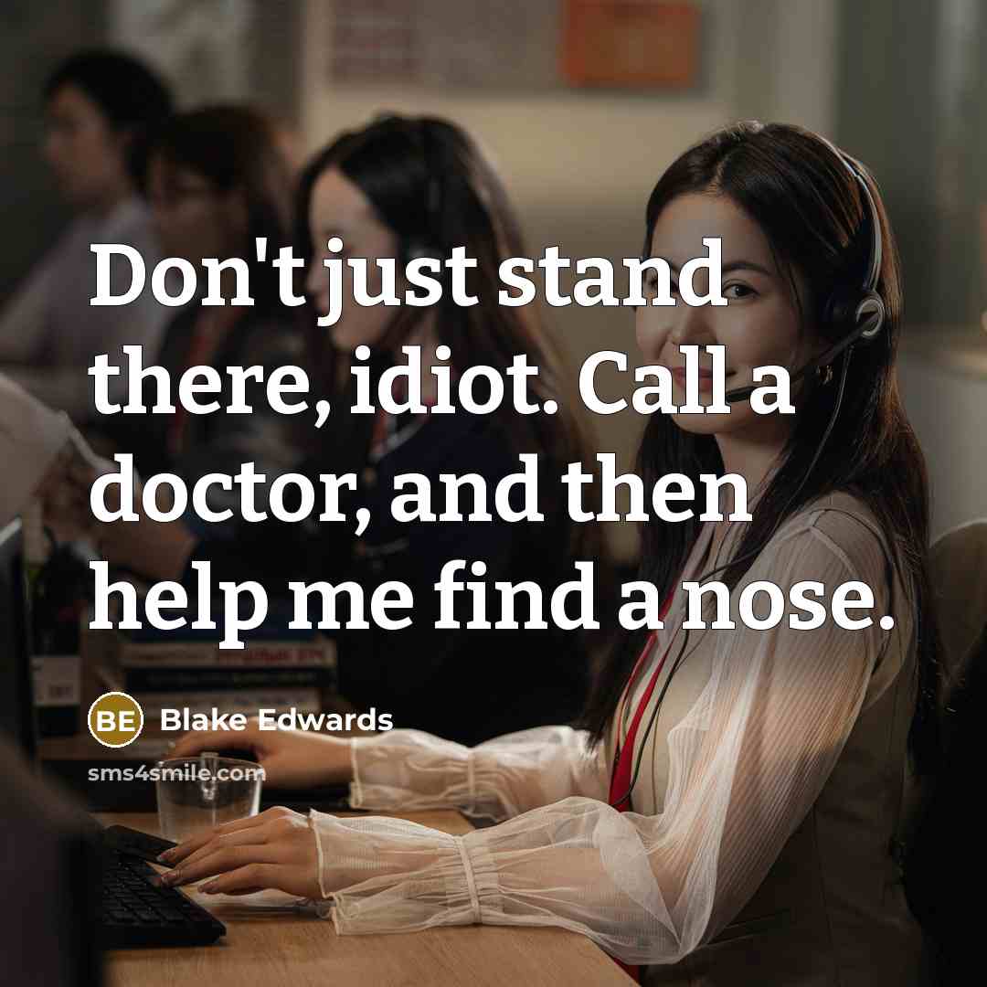 “Don't just stand there, idiot. Call a doctor, and then…” quote by Blake Edwards