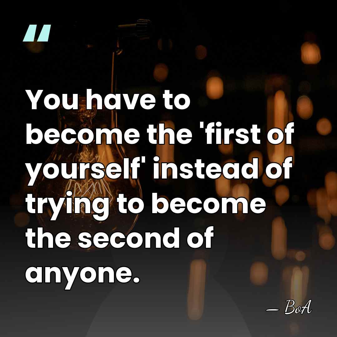 You have to become the 'first of yourself' instead of trying to&hellip; - BoA
