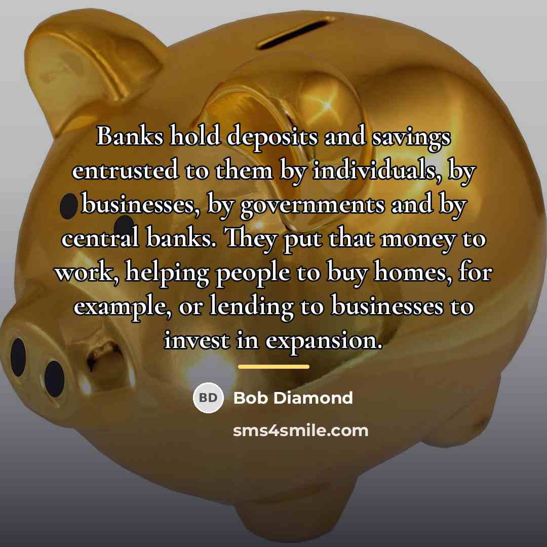 “Banks hold deposits and savings entrusted to them by individuals,…” quote by Bob Diamond