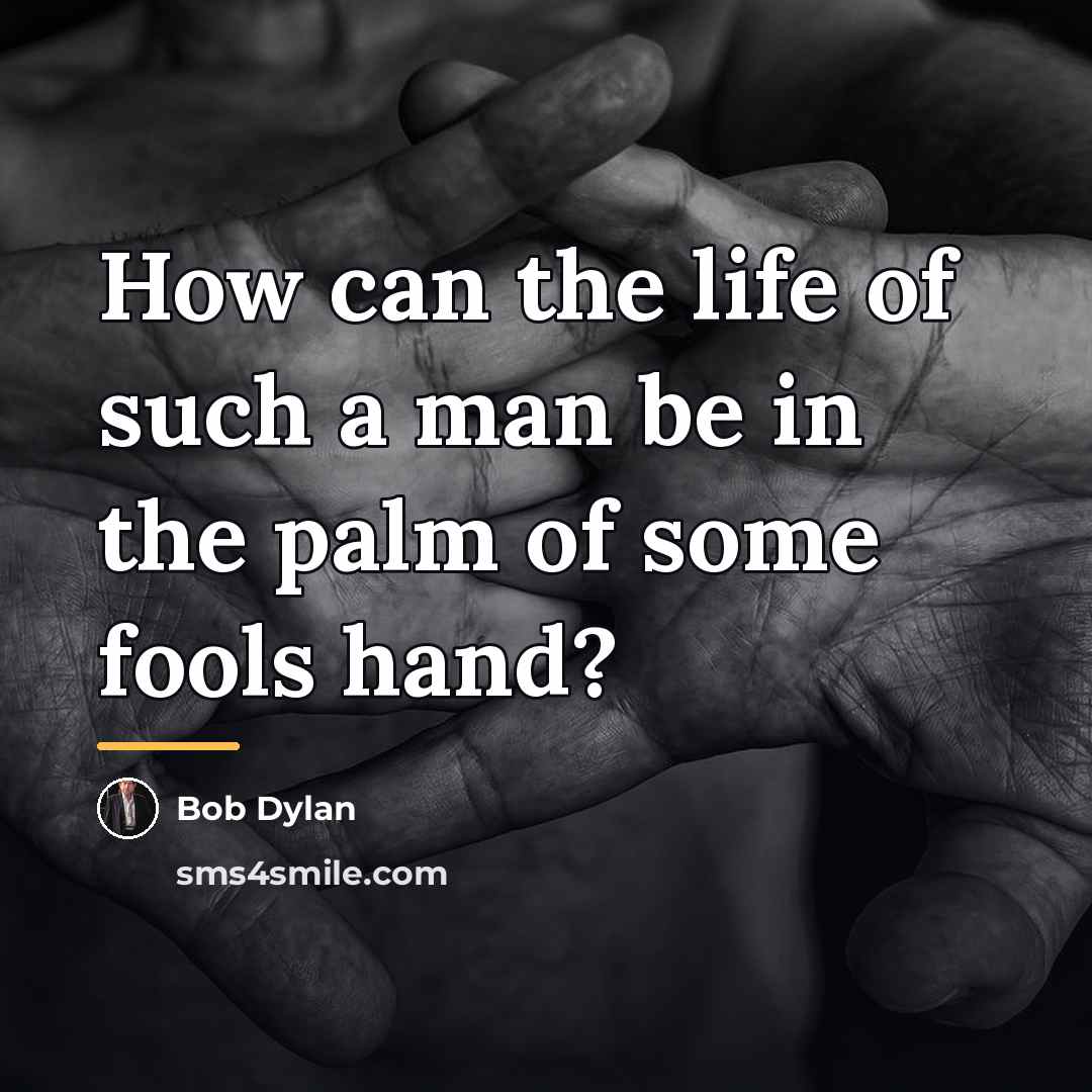 “How can the life of such a man be in…” quote by Bob Dylan
