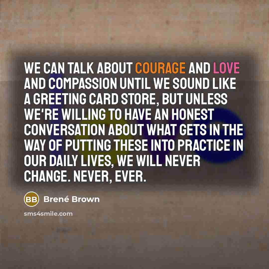 “We can talk about courage and love and compassion until…” quote by Brené Brown