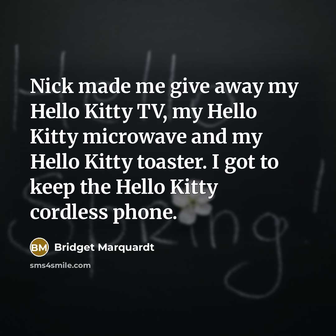 “Nick made me give away my Hello Kitty TV, my…” quote by Bridget Marquardt