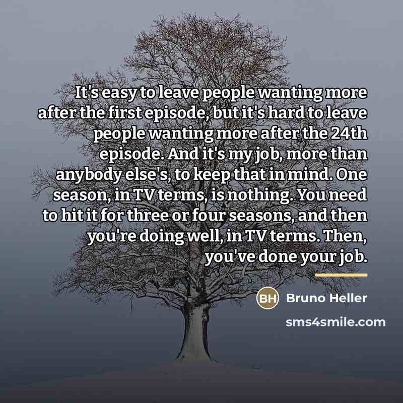 “It's easy to leave people wanting more after the first…” quote by Bruno Heller