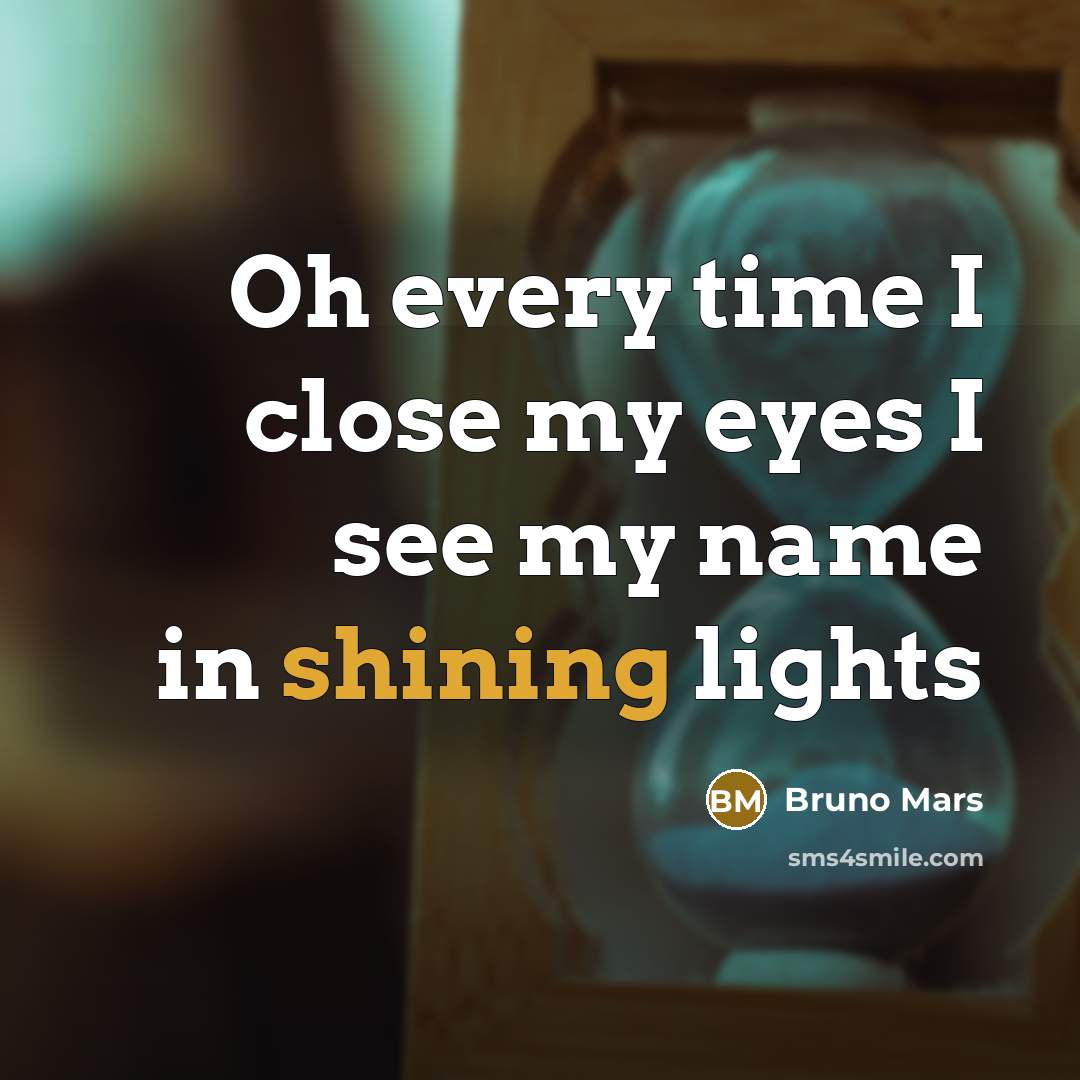 “Oh every time I close my eyes I see my…” quote by Bruno Mars