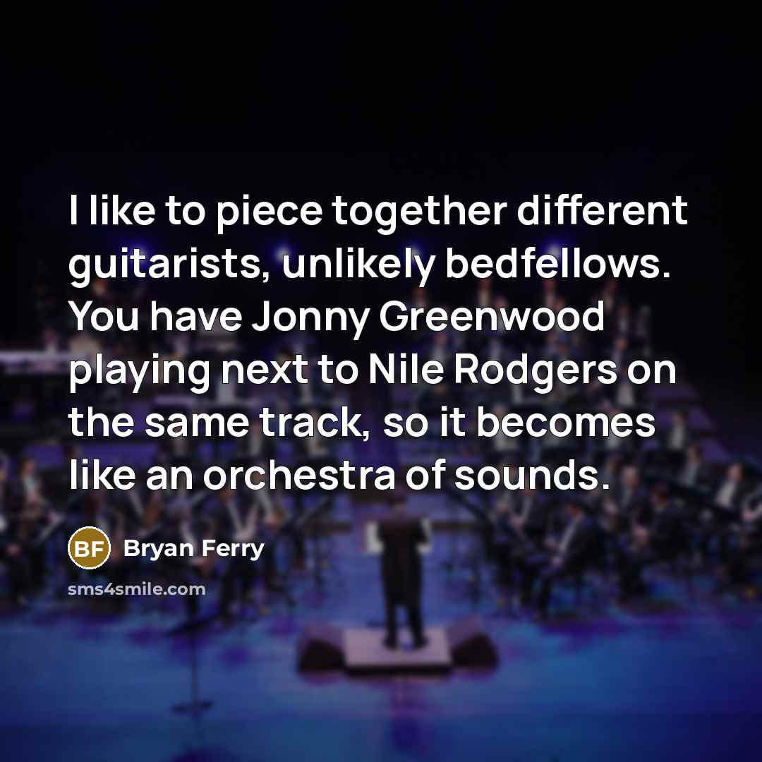 “I like to piece together different guitarists, unlikely bedfellows. You…” quote by Bryan Ferry