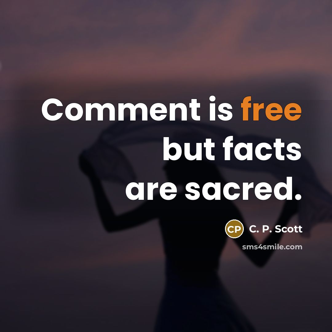 “Comment is free but facts are sacred.…” quote by C. P. Scott