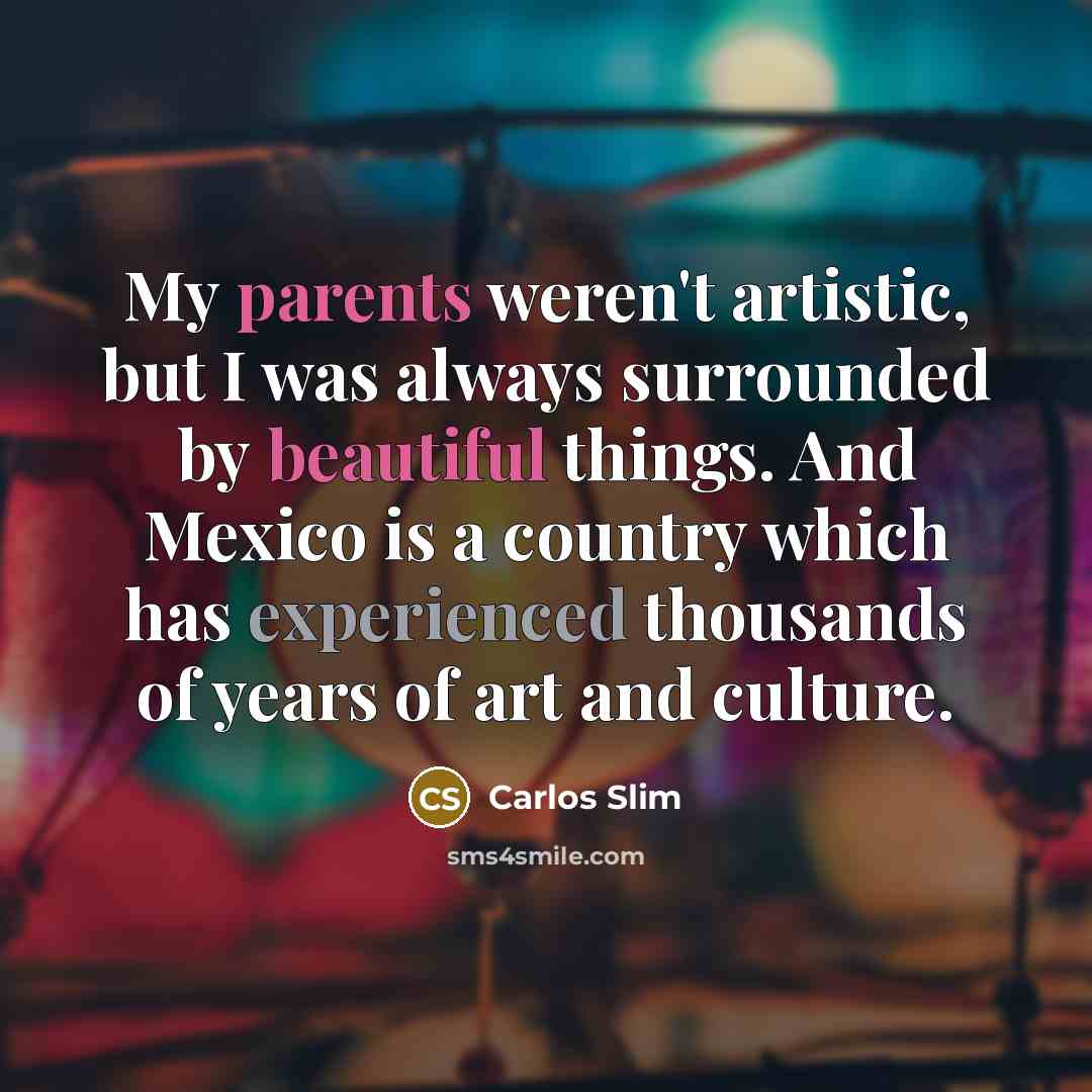 “My parents weren't artistic, but I was always surrounded by…” quote by Carlos Slim