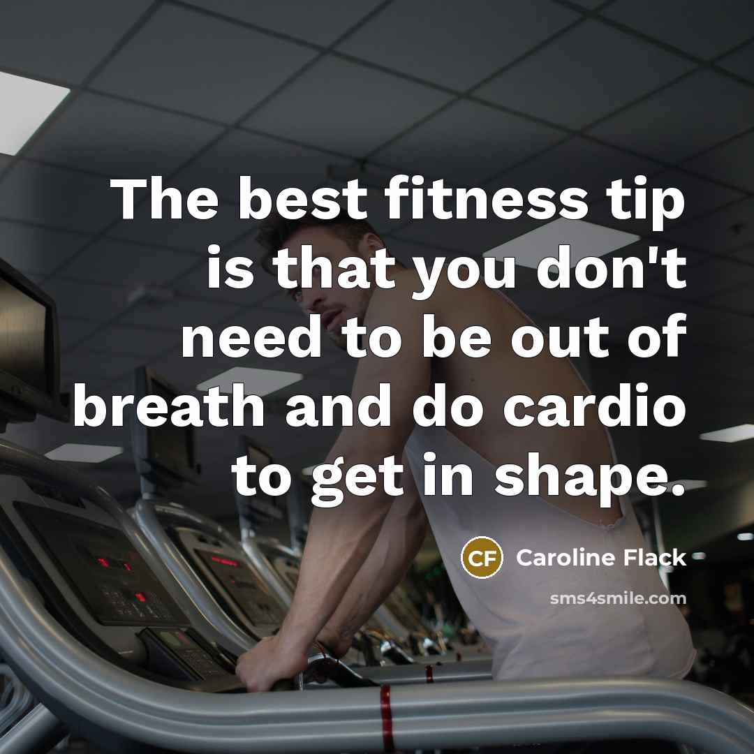 “The best fitness tip is that you don't need to…” quote by Caroline Flack