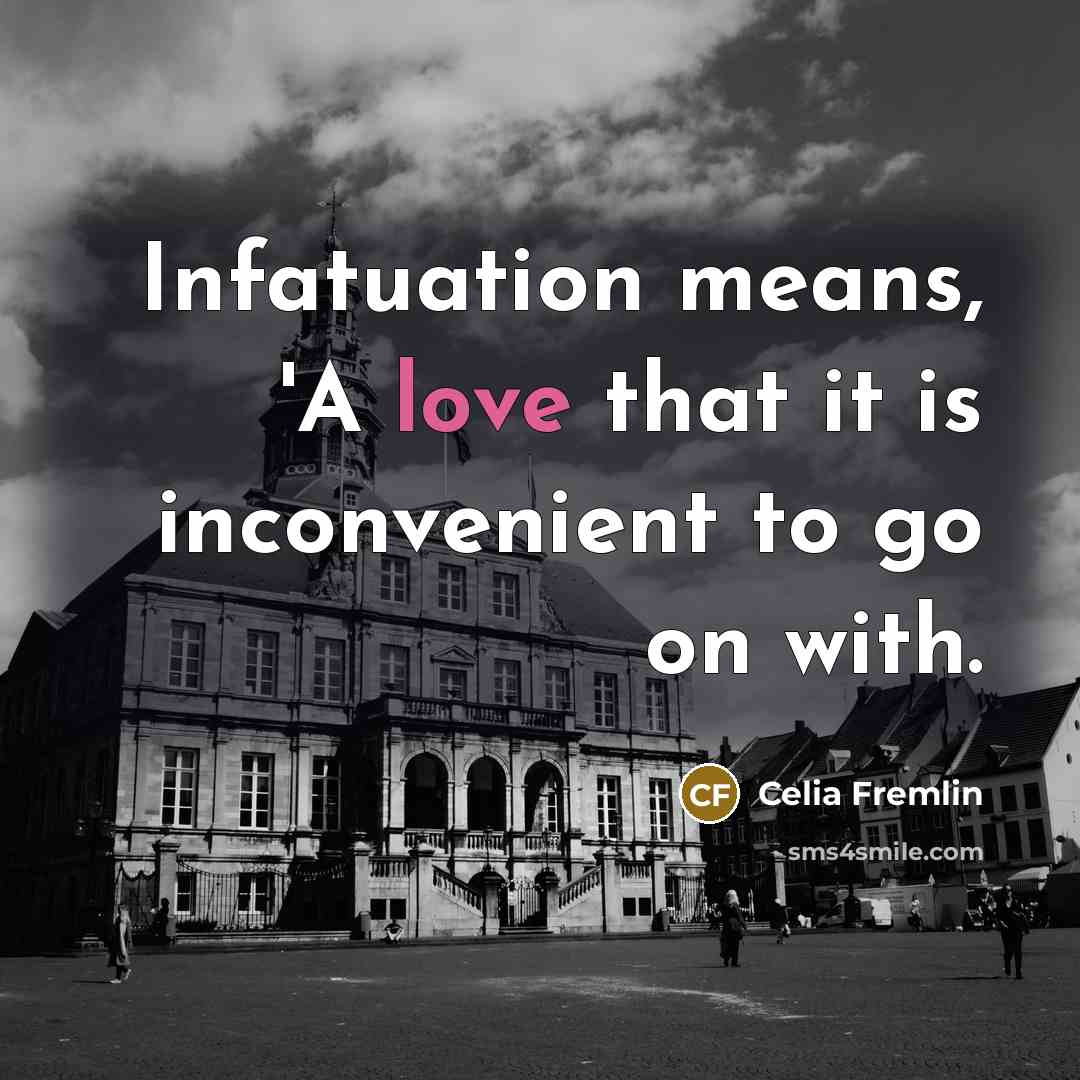 “Infatuation means, 'A love that it is inconvenient to go…” quote by Celia Fremlin