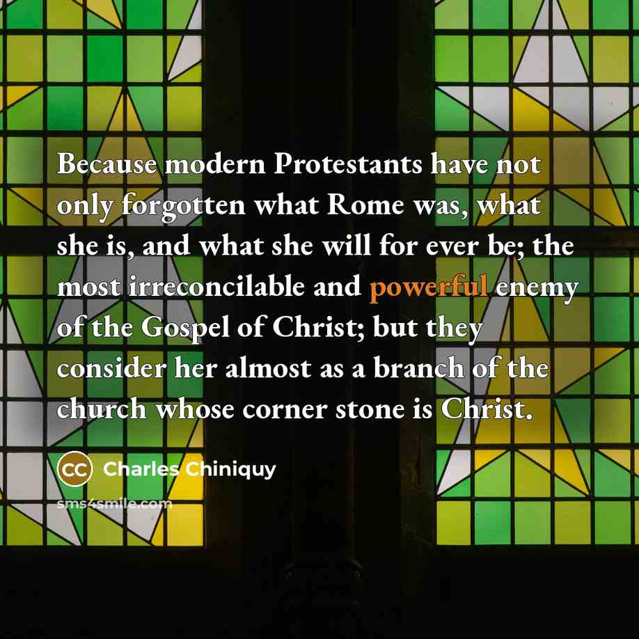 “Because modern Protestants have not only forgotten what Rome was,…” quote by Charles Chiniquy
