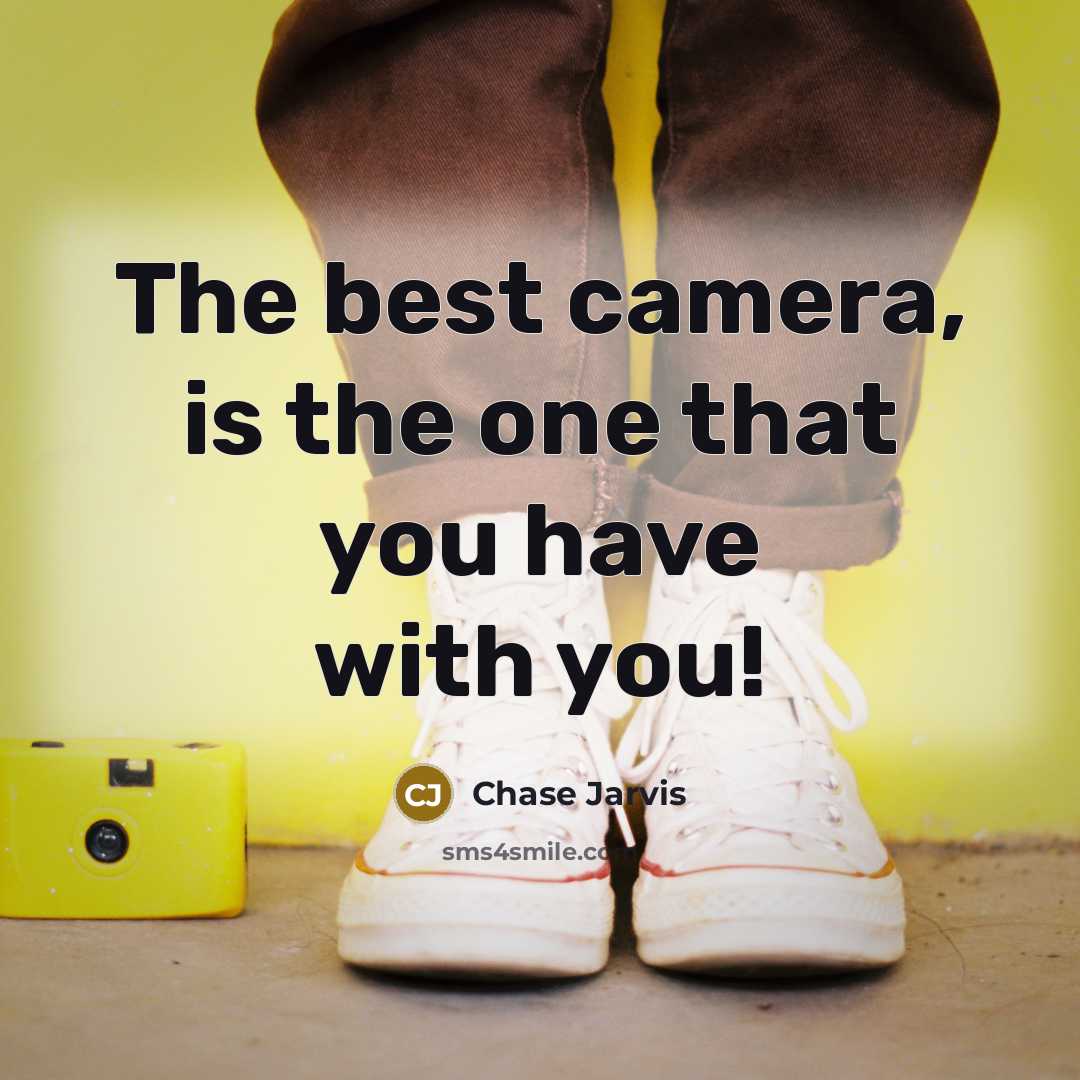 “The best camera, is the one that you have with you!” quote by Chase Jarvis