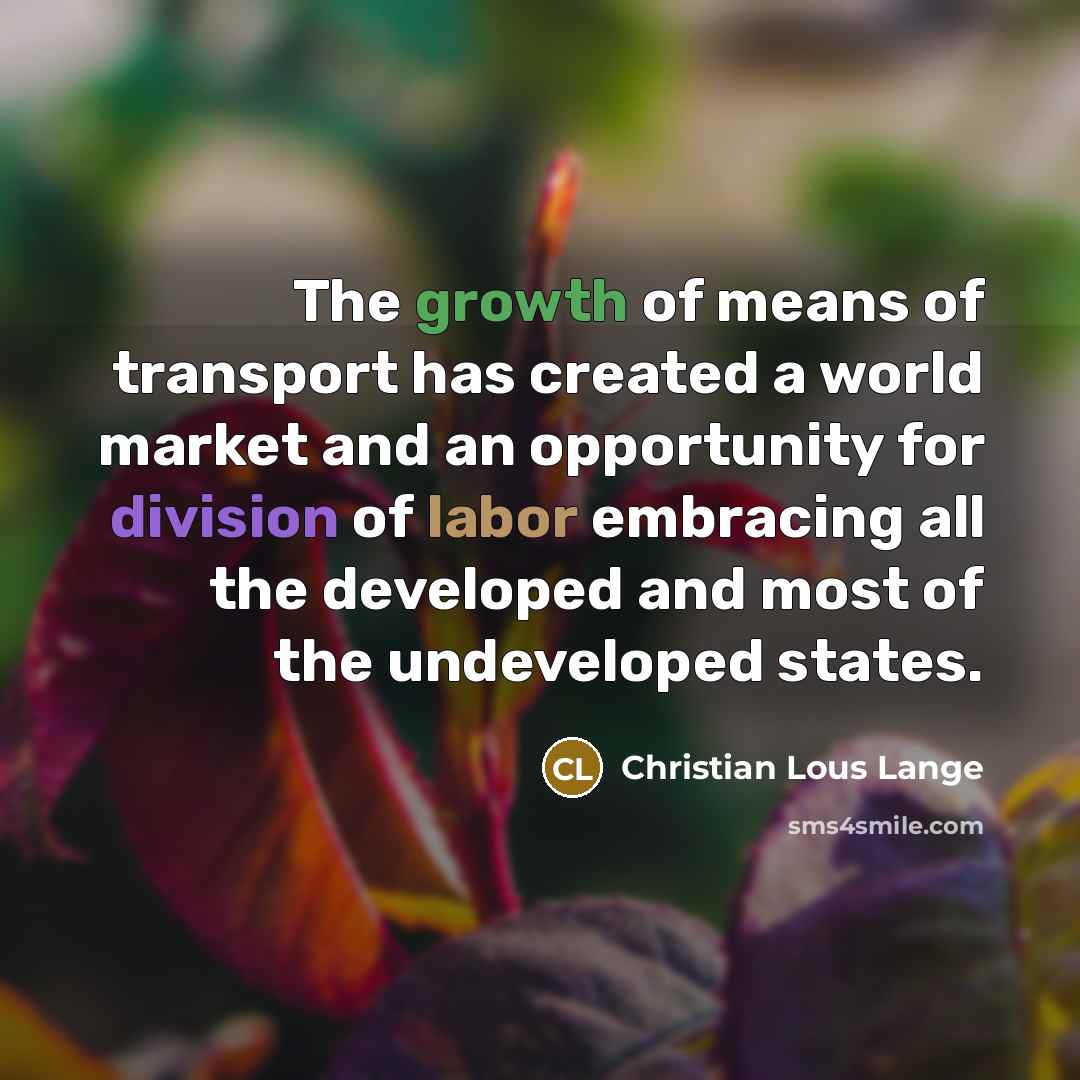 “The growth of means of transport has created a world…” quote by Christian Lous Lange