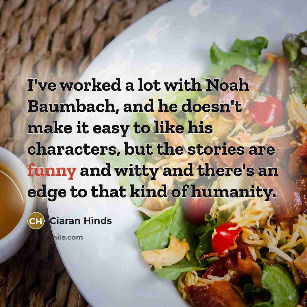 “I've worked a lot with Noah Baumbach, and he doesn't…” quote by Ciaran Hinds