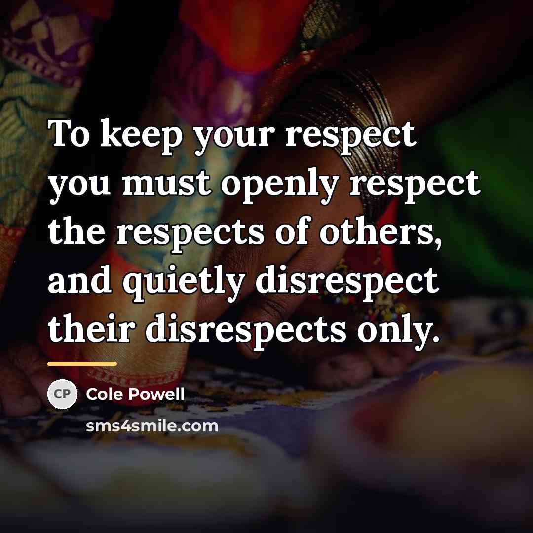 “To keep your respect you must openly respect the respects…” quote by Cole Powell