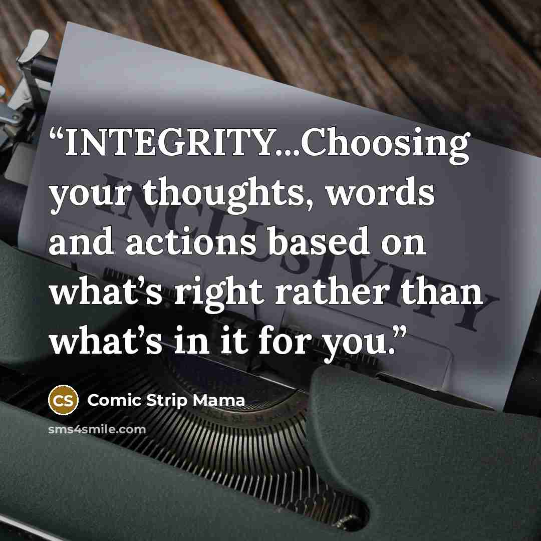 “INTEGRITY...Choosing your thoughts, words and actions based on what’s right rather than what’s in it for you.” quote by Comic Strip Mama