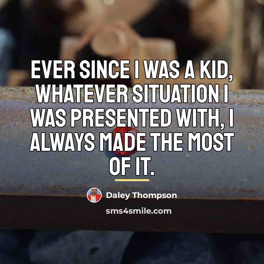 “Ever since I was a kid, whatever situation I was…” quote by Daley Thompson