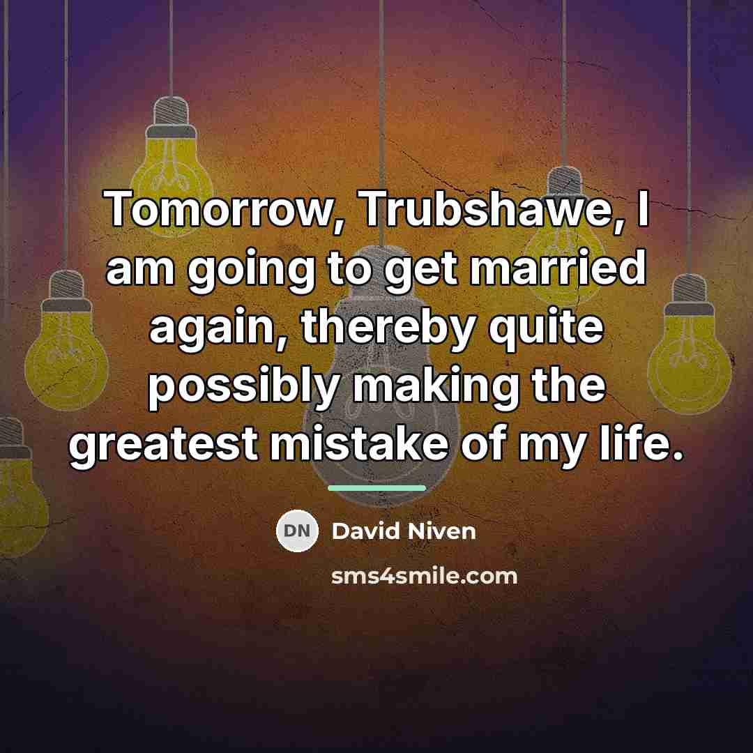 “Tomorrow, Trubshawe, I am going to get married again, thereby…” quote by David Niven