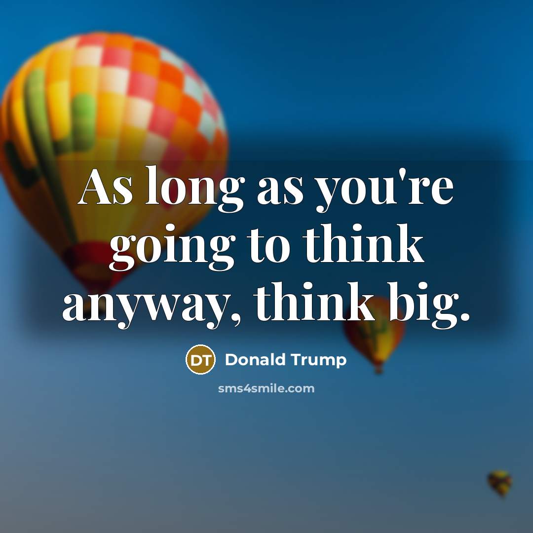 “As long as you're going to think anyway, think big.…” quote by Donald Trump