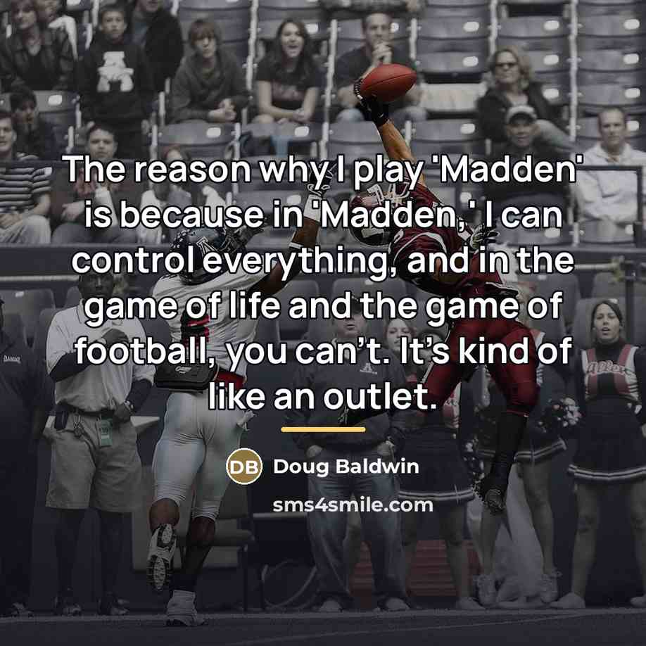 “The reason why I play 'Madden' is because in 'Madden,'…” quote by Doug Baldwin
