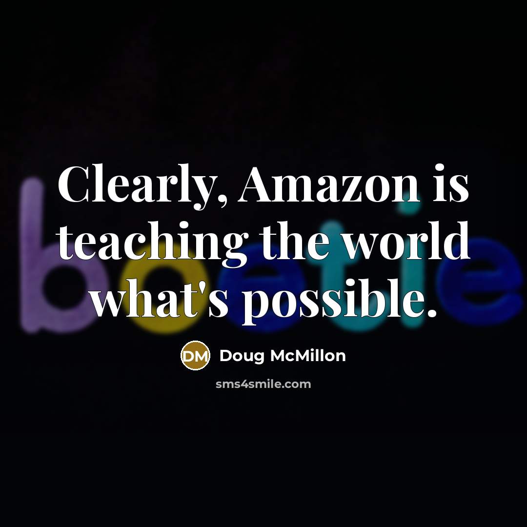 “Clearly, Amazon is teaching the world what's possible.” quote by Doug McMillon