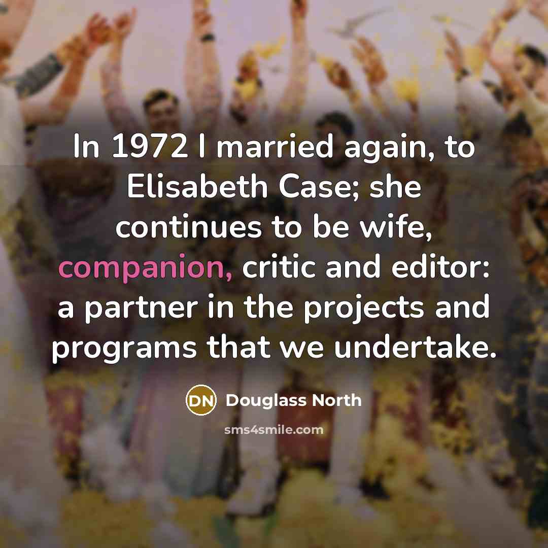 “In 1972 I married again, to Elisabeth Case; she continues…” quote by Douglass North