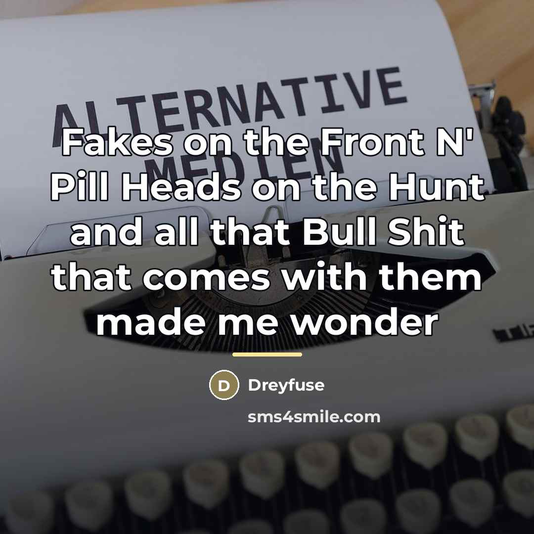“Fakes on the Front N' Pill Heads on the Hunt…” quote by Anonymous